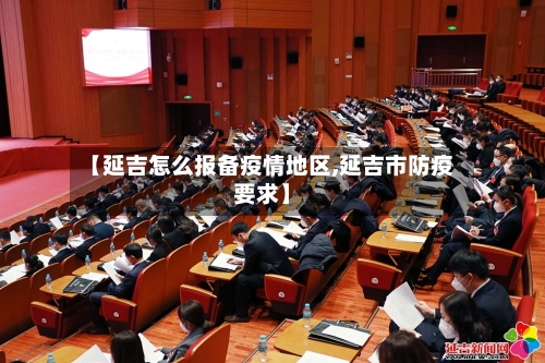 【延吉怎么报备疫情地区,延吉市防疫要求】