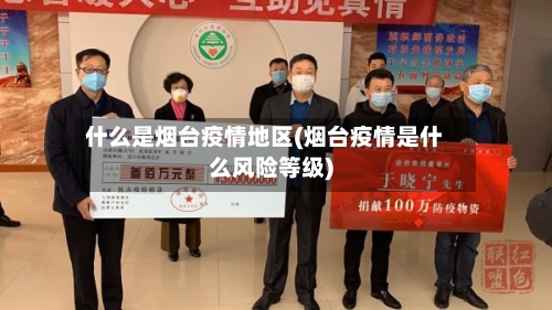 什么是烟台疫情地区(烟台疫情是什么风险等级)-第2张图片