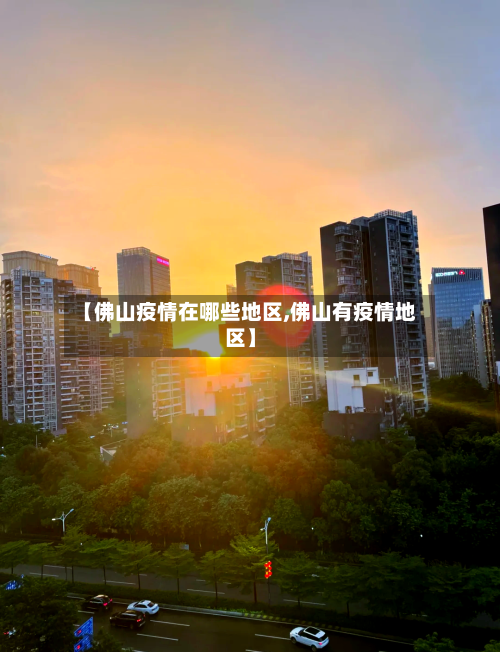 【佛山疫情在哪些地区,佛山有疫情地区】-第2张图片