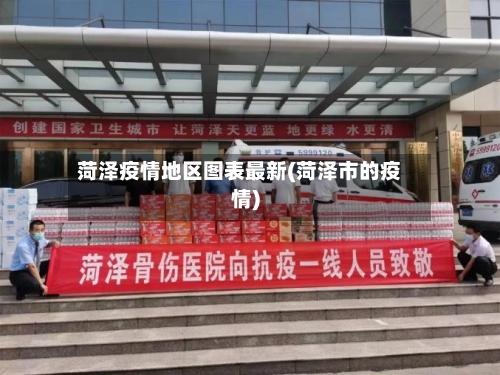 菏泽疫情地区图表最新(菏泽市的疫情)
