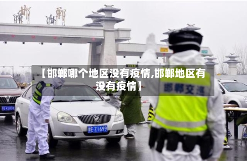 【邯郸哪个地区没有疫情,邯郸地区有没有疫情】