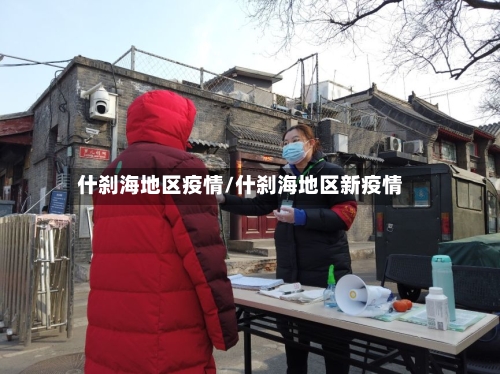 什刹海地区疫情/什刹海地区新疫情