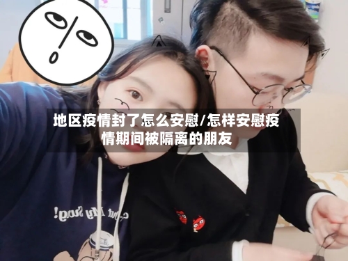 地区疫情封了怎么安慰/怎样安慰疫情期间被隔离的朋友-第2张图片