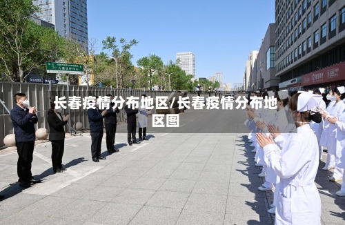 长春疫情分布地区/长春疫情分布地区图