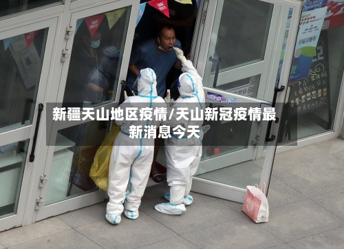 新疆天山地区疫情/天山新冠疫情最新消息今天-第3张图片