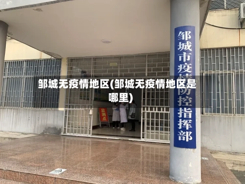 邹城无疫情地区(邹城无疫情地区是哪里)