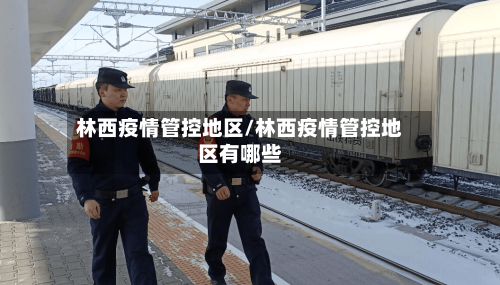 林西疫情管控地区/林西疫情管控地区有哪些