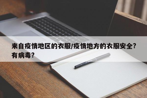 来自疫情地区的衣服/疫情地方的衣服安全?有病毒?